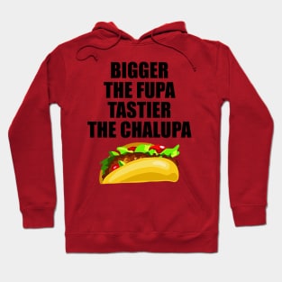 Bigger The Fupa Tastier The Chalupa Hoodie